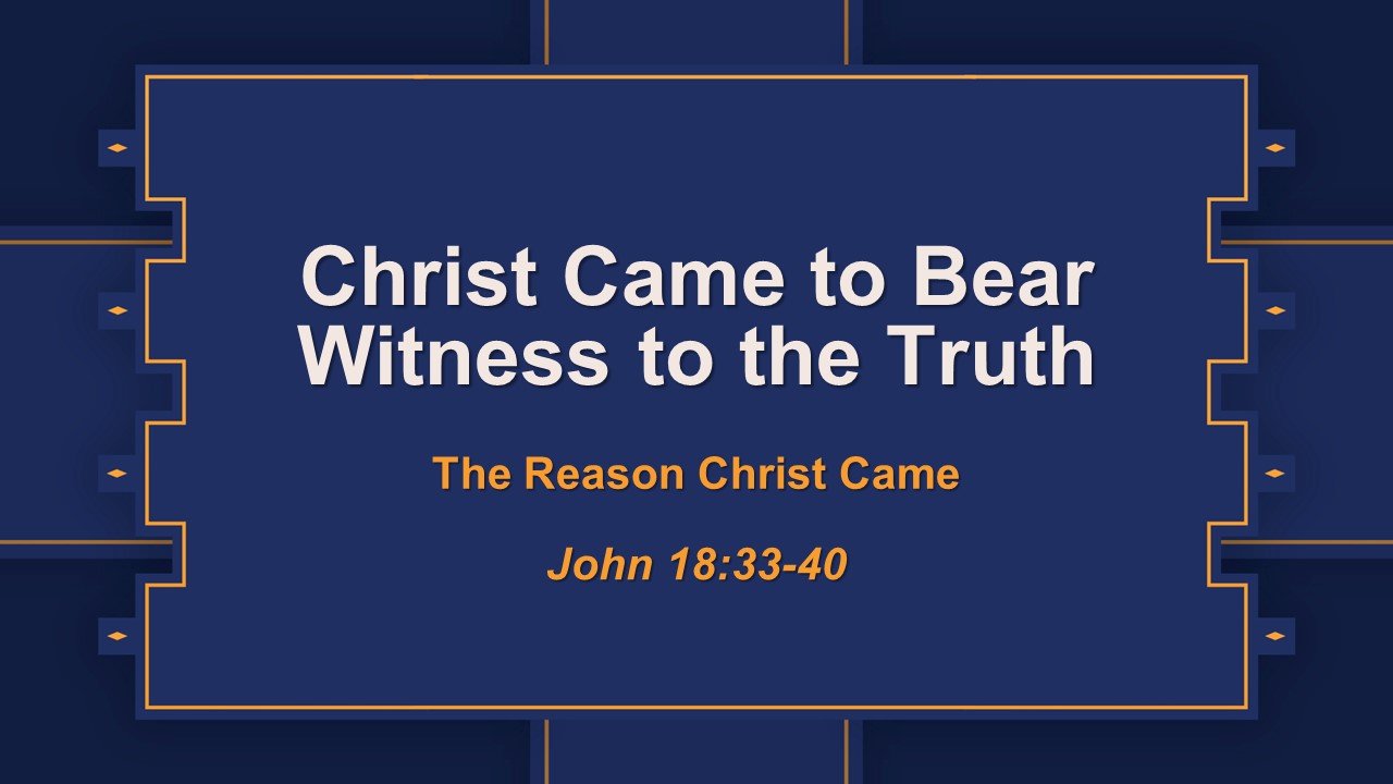 Christ Came to Bear Witness to the Truth